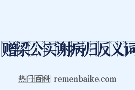 赠梁公实谢病归反义词是什么意思的图片